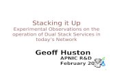 Stacking it Up Experimental Observations on the operation of Dual Stack Services in todays Network Geoff Huston APNIC R&D February 2011 1.