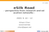 ESilk Road - perspective from research and education networks - 2003. 9. 10 ~ 12 Kilnam Chon KAIST/APAN chon@apan.net FIT 2003.