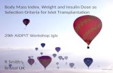 Body Mass Index, Weight and Insulin Dose as Selection Criteria for Islet Transplantation R Smith Bristol UK 29th AIDPIT Workshop Igls.