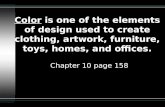 Color is one of the elements of design used to create clothing, artwork, furniture, toys, homes, and offices. Chapter 10 page 158.