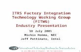 18 July 2001 Work in Progress – Not for Publication 1 ITRS Factory Integration Technology Working Group (FITWG) Industry Presentation 18 July 2001 Michio.