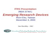 2 December 2003 – ITRS Public Conference Hsin Chu, Taiwan ITRS Presentation PIDS ITWG Emerging Research Devices Hsin-Chu, Taiwan December 2, 2003 Jim Hutchby.