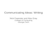 Communicating Ideas: Writing Nick Feamster and Alex Gray College of Computing Georgia Tech.