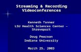 Streaming & Recording Videoconferences Kenneth Tanner LSU Health Sciences Center – Shreveport Doug Pearson Indiana University March 25, 2003.