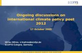Ongoing discussions on international climate policy post 2012 17 October 2005 Niklas Höhne, n.hoehne@ecofys.de ECOFYS Cologne, Germany.