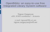 OpenBiblio: an easy-to-use free Integrated Library System software Tigran Zargaryan eIFL FOSS coordinator – Armenia e-mail: tigran@flib.sci.am tigran.zargaryan@eifl.net.