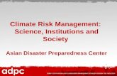 Climate Risk Management: Science, Institutions and Society Asian Disaster Preparedness Center.