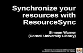 Synchronize your resources with ResourceSync July 10, 2013, Open Repositories 2013, PEI, Canada Synchronize your resources with ResourceSync Simeon Warner.