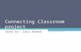 Connecting Classroom project Done by: Zara Ahmed.