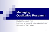 Managing Qualitative Research Khalid Mahmood, PhD Professor of Library & Information Science University of the Punjab 1.