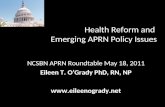 Health Reform and Emerging APRN Policy Issues NCSBN APRN Roundtable May 18, 2011 Eileen T. OGrady PhD, RN, NP .