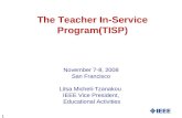 1 The Teacher In-Service Program(TISP) November 7-8, 2008 San Francisco Litsa Micheli-Tzanakou IEEE Vice President, Educational Activities.