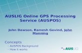 AUSLIG Online GPS Processing Service (AUSPOS) John Dawson, Ramesh Govind, John Manning Concepts – AUSPOS Background – How it works.