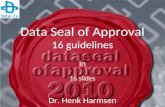 Data Seal of Approval 16 guidelines in 16 slides Dr. Henk Harmsen.