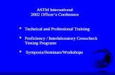 ASTM International 2002 Officers Conference Technical and Professional Training Proficiency / Interlaboratory Crosscheck Testing Programs Symposia/Seminars/Workshops.