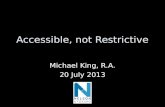 Accessible, not Restrictive Michael King, R.A. 20 July 2013 Michael King, RA 20 July 2013.