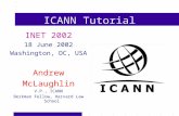 ICANN Tutorial INET 2002 18 June 2002 Washington, DC, USA Andrew McLaughlin V.P., ICANN Berkman Fellow, Harvard Law School.