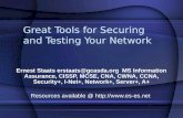 Great Tools for Securing and Testing Your Network Ernest Staats erstaats@gcasda.org MS Information Assurance, CISSP, MCSE, CNA, CWNA, CCNA, Security+,