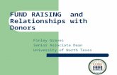FUND RAISING and Relationships with Donors Finley Graves Senior Associate Dean University of North Texas.