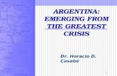 1 ARGENTINA: EMERGING FROM THE GREATEST CRISIS Dr. Horacio D. Casabé