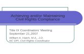 Achieving and/or Maintaining Civil Rights Compliance Title IX Coordinators Meeting September 21,2007 William A. Hatch, M.A., J.D. NC DPI, Civil Rights.