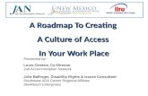 A Roadmap To Creating A Culture of Access In Your Work Place Presented by: Louis Orslene, Co-Director Job Accommodation Network Julie Ballinger, Disability.