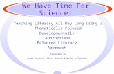 We Have Time For Science! Teaching Literacy All Day Long Using a Thematically Focused Developmentally Appropriate Balanced Literacy Approach Presented.