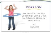 Pearson Copyright 2007 Successful Literacy Coaching: Using Data to Enhance Literacy Instruction IRA May 6, 2008.