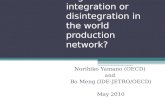 Regional integration or disintegration in the world production network? Norihiko Yamano (OECD) and Bo Meng (IDE-JETRO/OECD) May 2010.