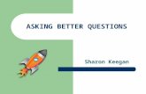 ASKING BETTER QUESTIONS Sharon Keegan. Characteristics of Teachers Who Expect Students to Learn at High Levels High Expectations Challenging Curriculum.
