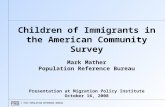 © 2008 POPULATION REFERENCE BUREAU Children of Immigrants in the American Community Survey Mark Mather Population Reference Bureau Presentation at Migration.