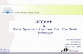 UCCnet & Data Synchronization for the Book Industry Dan Wilkinson Al Garton John McInerney April 12, 2005 2005 UCCnet.