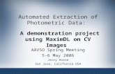1 Automated Extraction of Photometric Data: A demonstration project using MaximDL on CV Images Jerry Horne San Jose, California USA AAVSO Spring Meeting.