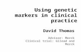 Using genetic markers in clinical practice David Thomas Advisor: Merck Clinical trial: Gilead and Merck.