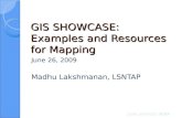 GIS SHOWCASE: Examples and Resources for Mapping June 26, 2009 Madhu Lakshmanan, LSNTAP.