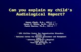 Can you explain my childs Audiological Report? Karen Clark, M.A., CCC-A 1, 2 Karen M. Ditty, Au.D., CCC-A 2,4 Patti Martin, Ph.D., CCC-A 2, 3 1 UTD /Callier.
