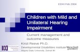 Children with Mild and Unilateral Hearing Impairment Current management and outcome measures Kirsti Reeve Ph.D. Developmental Disabilities Institute Wayne.