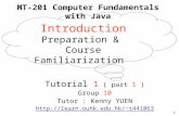 1 MT-201 Computer Fundamentals with Java Tutorial 1 ( part 1 ) Group 10 Tutor : Kenny YUEN t441063 Introduction Preparation &