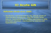 II) Acute GN Definition (Hricik et al, 1998) Syndrome characterized by the abrupt onset of macroscopic hematuria; oliguria; acute renal failure; manifested.