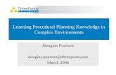Learning Procedural Planning Knowledge in Complex Environments Douglas Pearson douglas.pearson@threepenny.net March 2004.