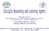 Learning Agents Center George Mason University Symposium on Reasoning and Learning in Cognitive Systems Stanford, CA, 20-21 May 2004 Gheorghe Tecuci with.