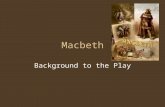 Macbeth Background to the Play. Origin of the Play Shakespeare was talented in creative dramatization of an existing story, not creating an original story.