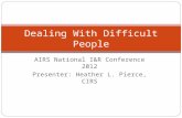 AIRS National I&R Conference 2012 Presenter: Heather L. Pierce, CIRS Dealing With Difficult People.