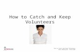 How to Catch and Keep Volunteers Noni McMillian, FIRSTLINK How to Catch and Keep Volunteers.