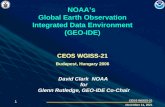 1 CEOS WGISS-21 12 February 2014 NOAAs Global Earth Observation Integrated Data Environment (GEO-IDE) CEOS WGISS-21 Budapest, Hungary 2006 David Clark.