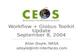 Workflow + Globus Toolkit Update September 8, 2004 Allan Doyle, NASA adoyle@intl-interfaces.com.