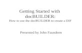 Getting Started with docBUILDER: How to use the docBUILDER to create a DIF Presented by John Faundeen.