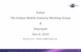 1 Pulsar The Eclipse Mobile Industry Working Group & Sequoyah Nov 6, 2010 Mailing listMailing list: mobile-iwg@eclipse.org.