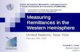 Measuring Remittances in the Western Hemisphere United Nations, New York February 24th, 2006 Centro de Estudios Monetarios Latinoamericanos Y Fondo Multilateral.