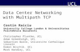Data Center Networking with Multipath TCP Costin Raiciu University College London & Universitatea Politehnica Bucuresti Christopher Pluntke, UCL Adam Greenhalgh,